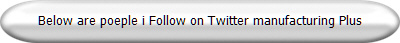 Below are poeple i Follow on Twitter manufacturing Plus